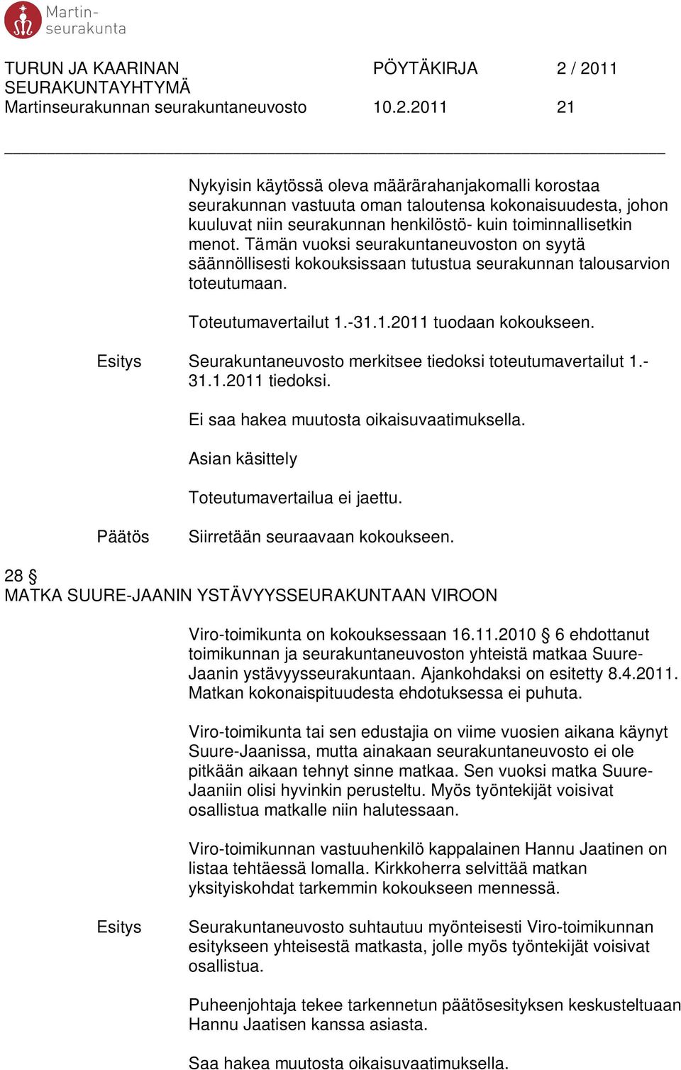Tämän vuoksi seurakuntaneuvoston on syytä säännöllisesti kokouksissaan tutustua seurakunnan talousarvion toteutumaan. Toteutumavertailut 1.-31.1.2011 tuodaan kokoukseen.