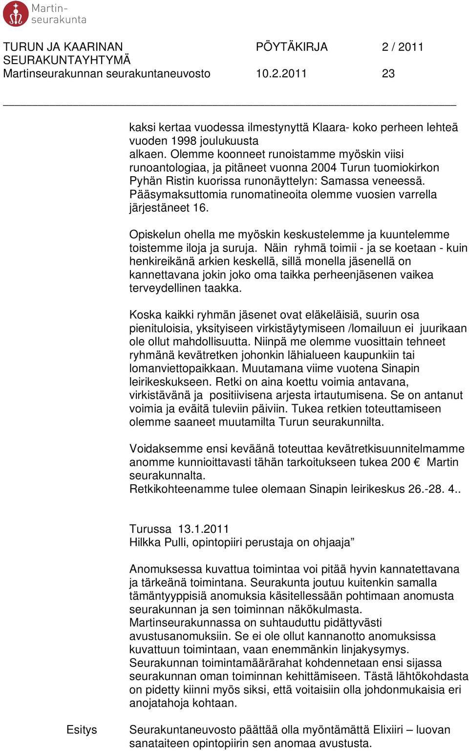 Pääsymaksuttomia runomatineoita olemme vuosien varrella järjestäneet 16. Opiskelun ohella me myöskin keskustelemme ja kuuntelemme toistemme iloja ja suruja.