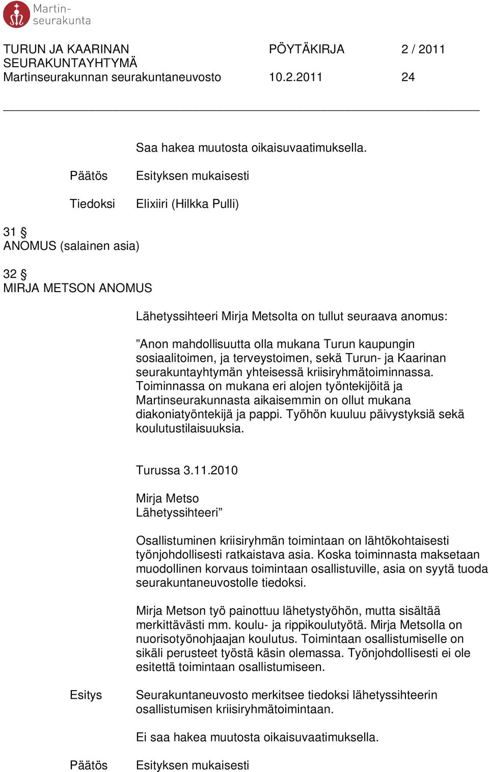 kaupungin sosiaalitoimen, ja terveystoimen, sekä Turun- ja Kaarinan seurakuntayhtymän yhteisessä kriisiryhmätoiminnassa.