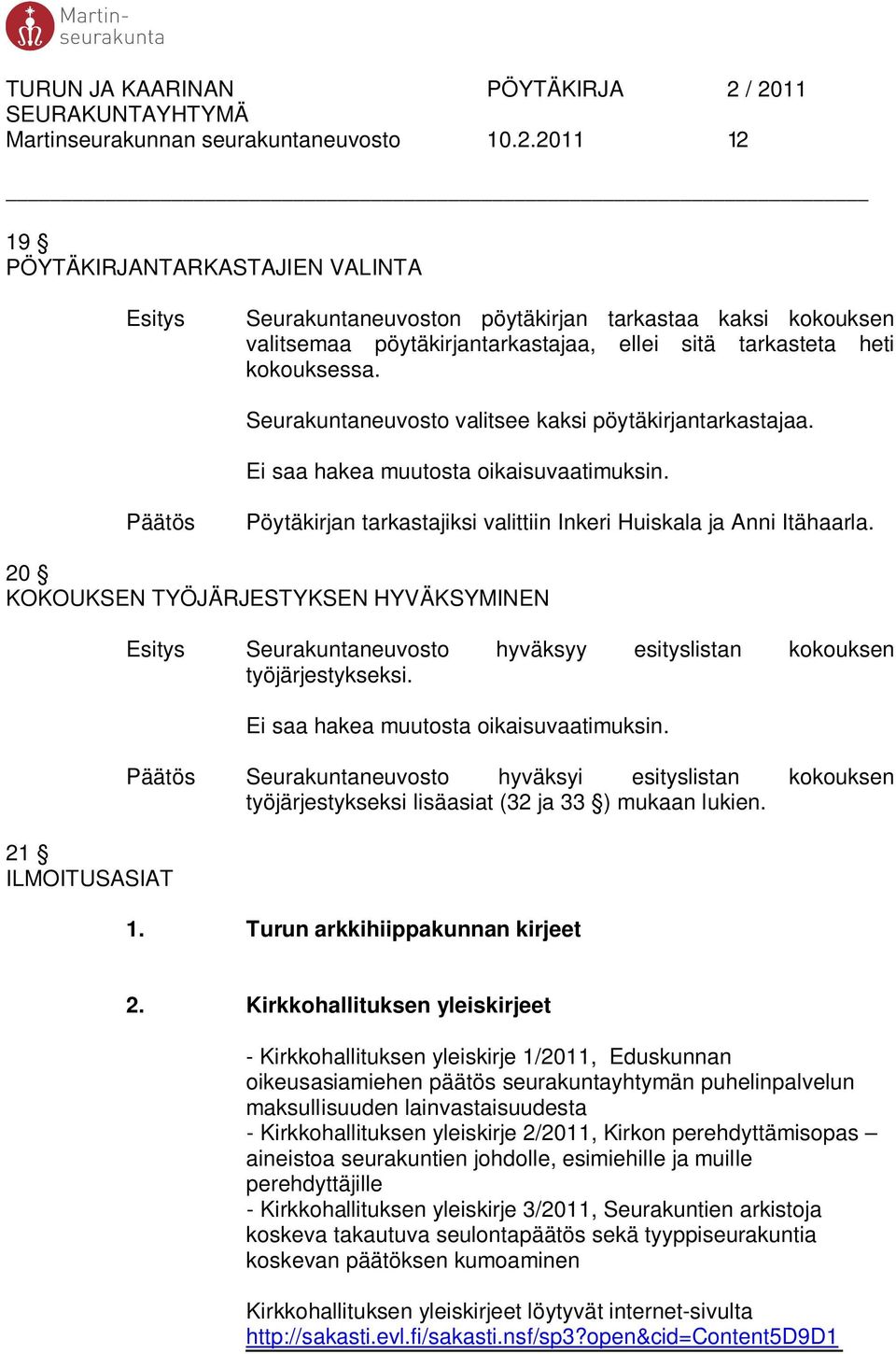 Seurakuntaneuvosto valitsee kaksi pöytäkirjantarkastajaa. Ei saa hakea muutosta oikaisuvaatimuksin. Pöytäkirjan tarkastajiksi valittiin Inkeri Huiskala ja Anni Itähaarla.