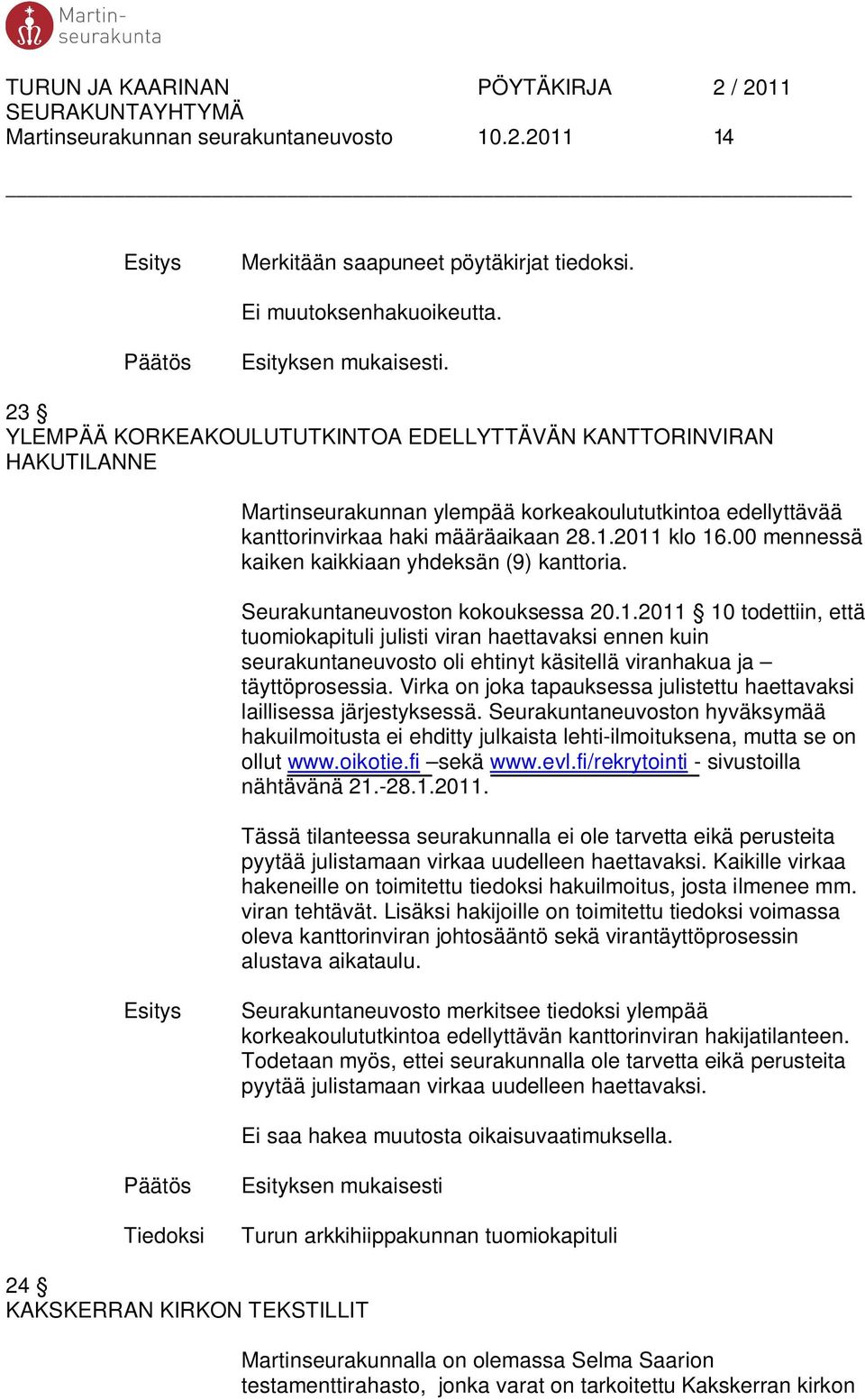 00 mennessä kaiken kaikkiaan yhdeksän (9) kanttoria. Seurakuntaneuvoston kokouksessa 20.1.