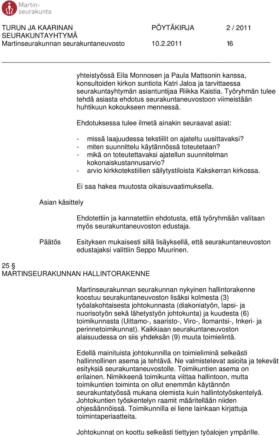 Työryhmän tulee tehdä asiasta ehdotus seurakuntaneuvostoon viimeistään huhtikuun kokoukseen mennessä.