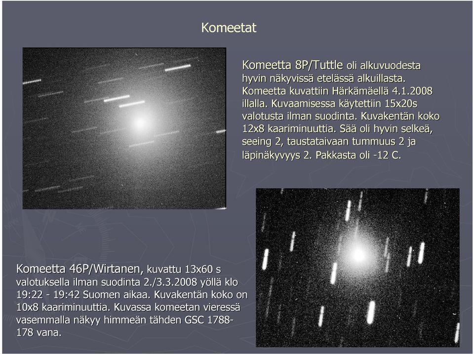 SääS oli hyvin selkeä, seeing 2, taustataivaan tummuus 2 ja läpinäkyvyys 2. Pakkasta oli -12 C.