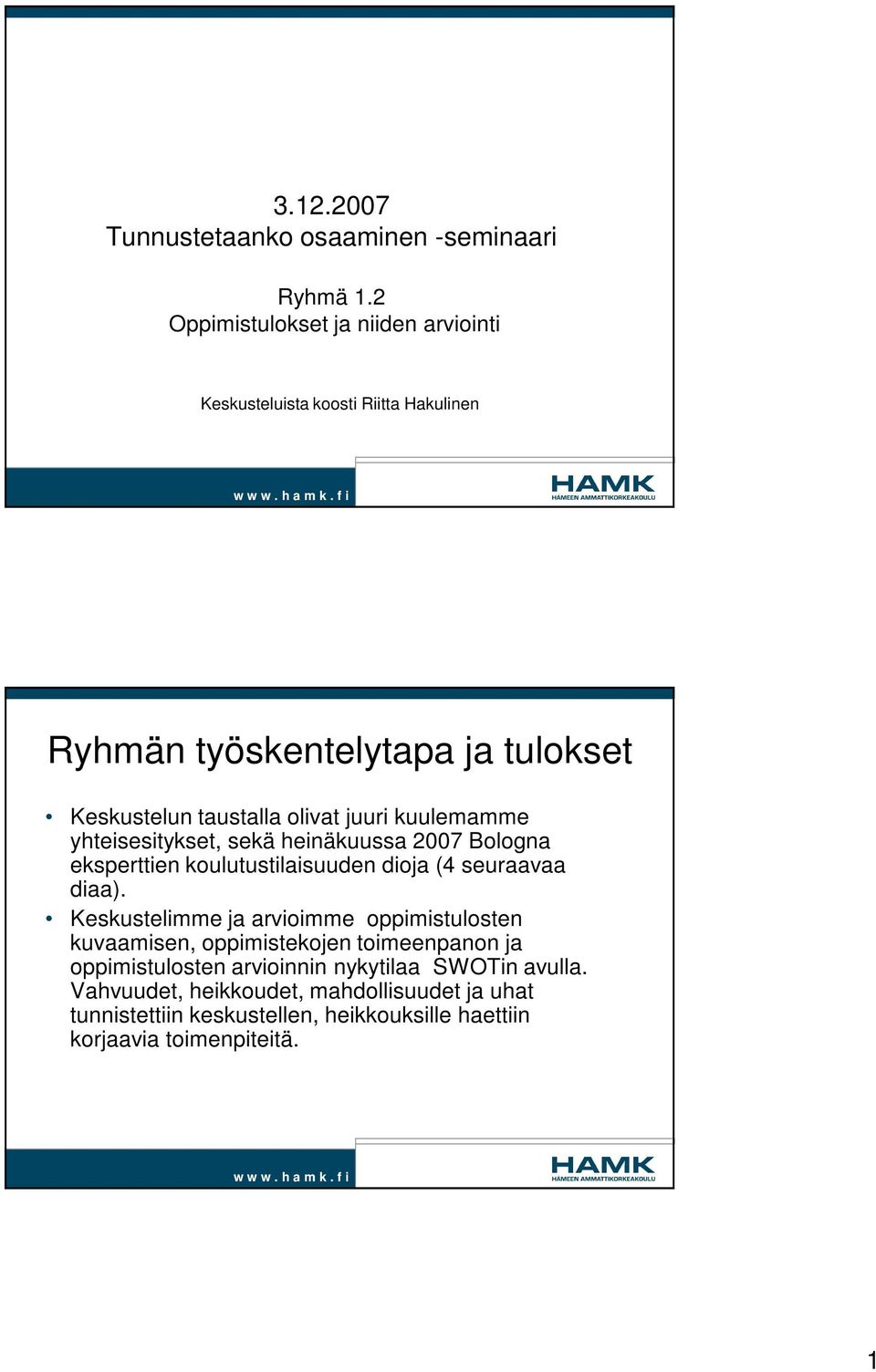 juuri kuulemamme yhteisesitykset, sekä heinäkuussa 2007 Bologna eksperttien koulutustilaisuuden dioja 4 seuraavaa diaa).