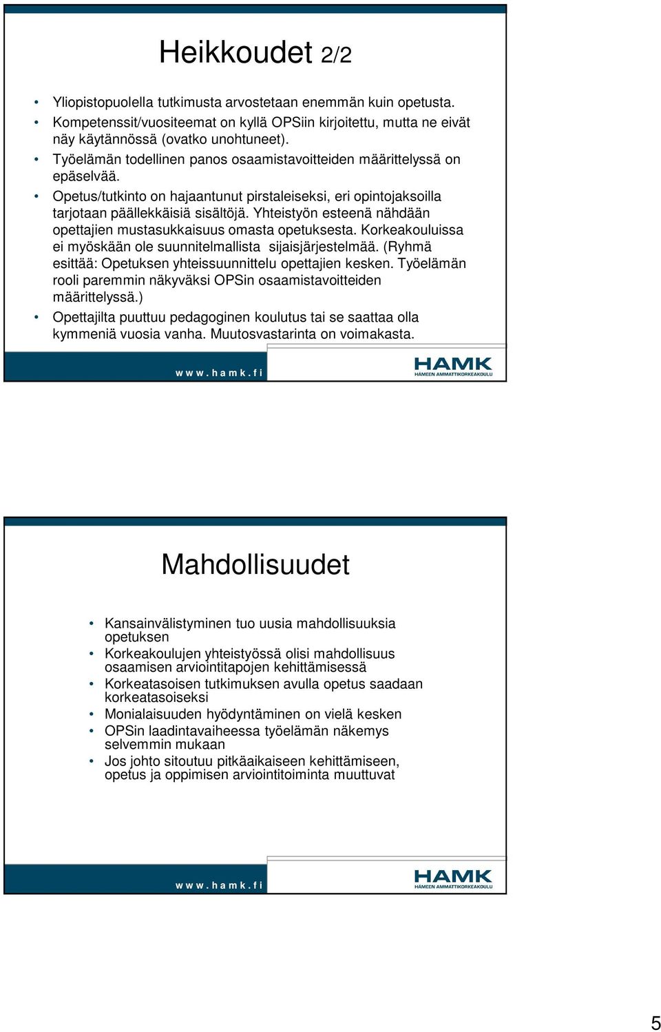 Yhteistyön esteenä nähdään opettajien mustasukkaisuus omasta opetuksesta. Korkeakouluissa ei myöskään ole suunnitelmallista sijaisjärjestelmää.