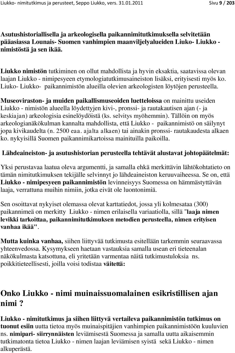 Liukko nimistön tutkiminen on ollut mahdollista ja hyvin eksaktia, saatavissa olevan laajan Liukko - nimipesyeen etymologiatutkimusaineiston lisäksi, erityisesti myös ko.