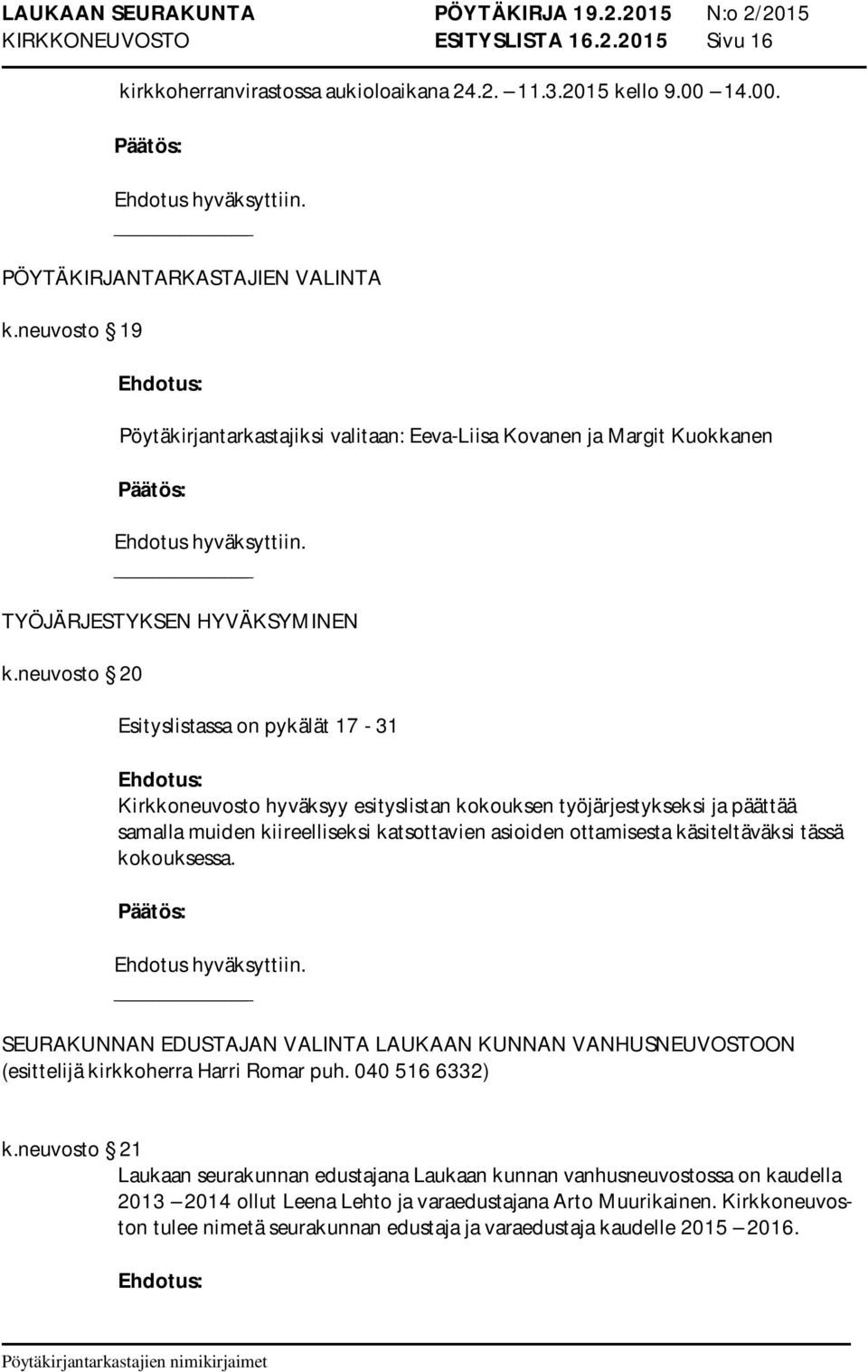 neuvosto 20 Esityslistassa on pykälät 17-31 Kirkkoneuvosto hyväksyy esityslistan kokouksen työjärjestykseksi ja päättää samalla muiden kiireelliseksi katsottavien asioiden ottamisesta