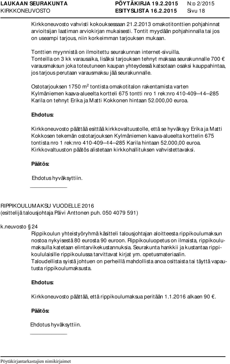 Tonteilla on 3 kk varausaika, lisäksi tarjouksen tehnyt maksaa seurakunnalle 700 varausmaksun joka toteutuneen kaupan yhteydessä katsotaan osaksi kauppahintaa, jos tarjous perutaan varausmaksu jää