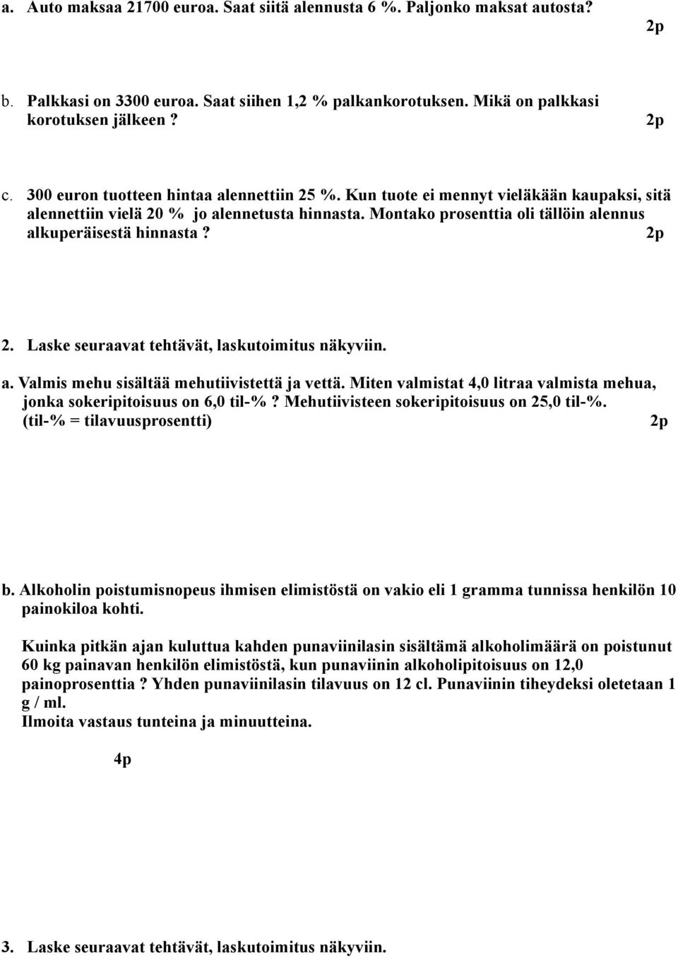 2. Laske seuraavat tehtävät, laskutoimitus näkyviin. a. Valmis mehu sisältää mehutiivistettä ja vettä. Miten valmistat 4,0 litraa valmista mehua, jonka sokeripitoisuus on 6,0 til-%?