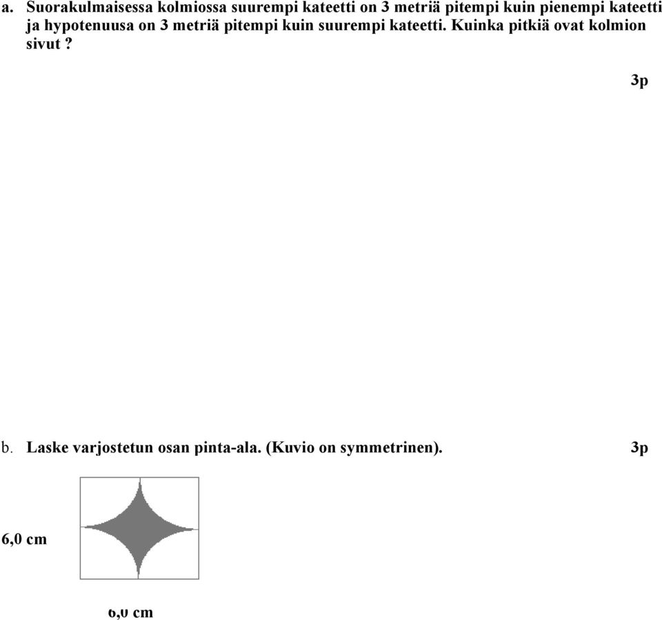 kuin suurempi kateetti. Kuinka pitkiä ovat kolmion sivut? 3p b.