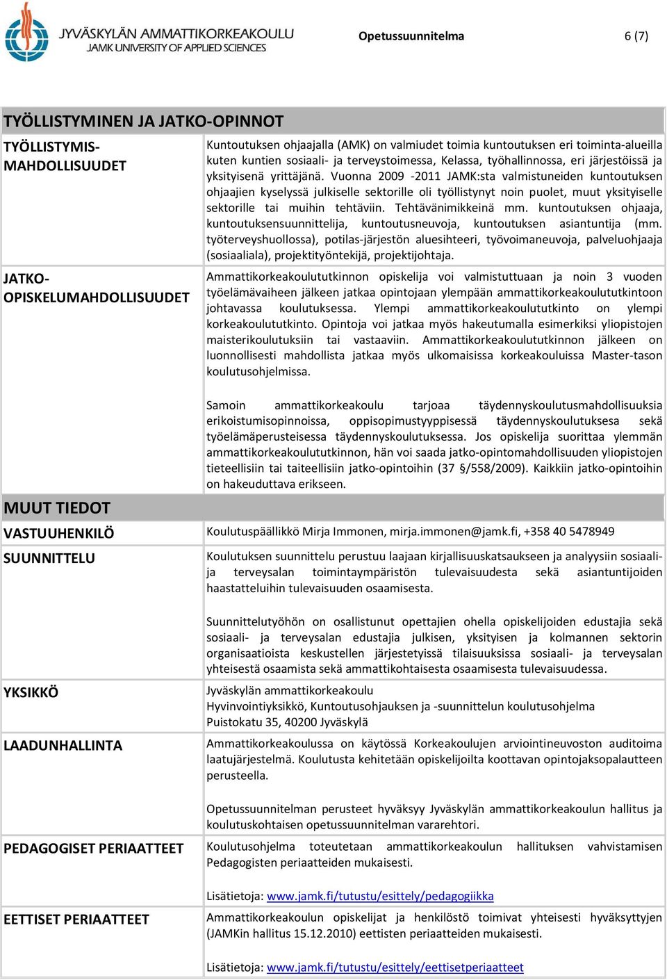 Vuonna 2009-2011 JAMK:sta valmistuneiden kuntoutuksen ohjaajien kyselyssä julkiselle sektorille oli työllistynyt noin puolet, muut yksityiselle sektorille tai muihin tehtäviin. Tehtävänimikkeinä mm.