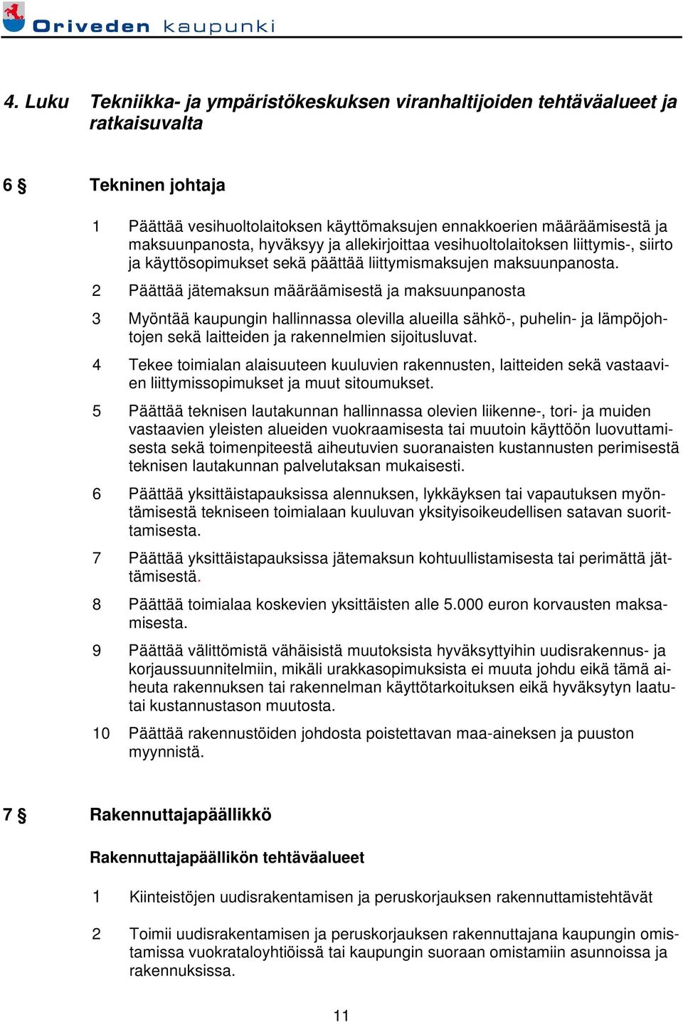 2 Päättää jätemaksun määräämisestä ja maksuunpanosta 3 Myöntää kaupungin hallinnassa olevilla alueilla sähkö-, puhelin- ja lämpöjohtojen sekä laitteiden ja rakennelmien sijoitusluvat.