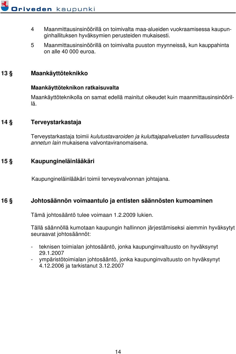 13 Maankäyttöteknikko Maankäyttöteknikon ratkaisuvalta Maankäyttöteknikolla on samat edellä mainitut oikeudet kuin maanmittausinsinöörillä.