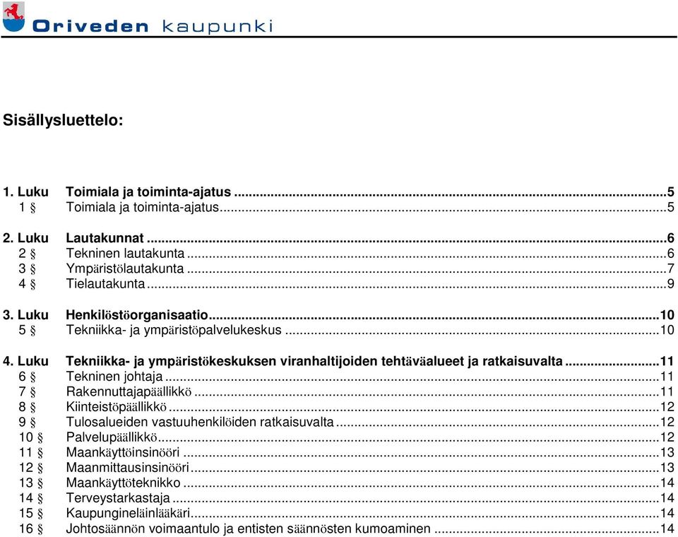 ..11 6 Tekninen johtaja...11 7 Rakennuttajapäällikkö...11 8 Kiinteistöpäällikkö...12 9 Tulosalueiden vastuuhenkilöiden ratkaisuvalta...12 10 Palvelupäällikkö.