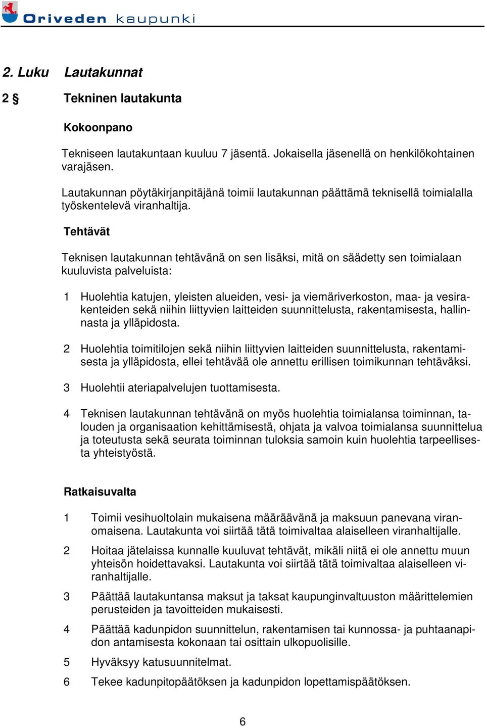 Tehtävät Teknisen lautakunnan tehtävänä on sen lisäksi, mitä on säädetty sen toimialaan kuuluvista palveluista: 1 Huolehtia katujen, yleisten alueiden, vesi- ja viemäriverkoston, maa- ja