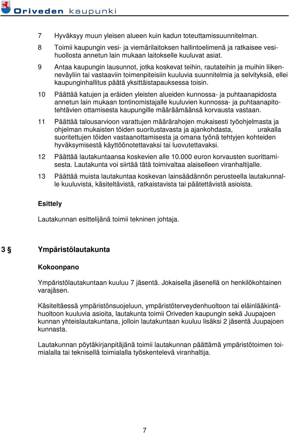 9 Antaa kaupungin lausunnot, jotka koskevat teihin, rautateihin ja muihin liikenneväyliin tai vastaaviin toimenpiteisiin kuuluvia suunnitelmia ja selvityksiä, ellei kaupunginhallitus päätä