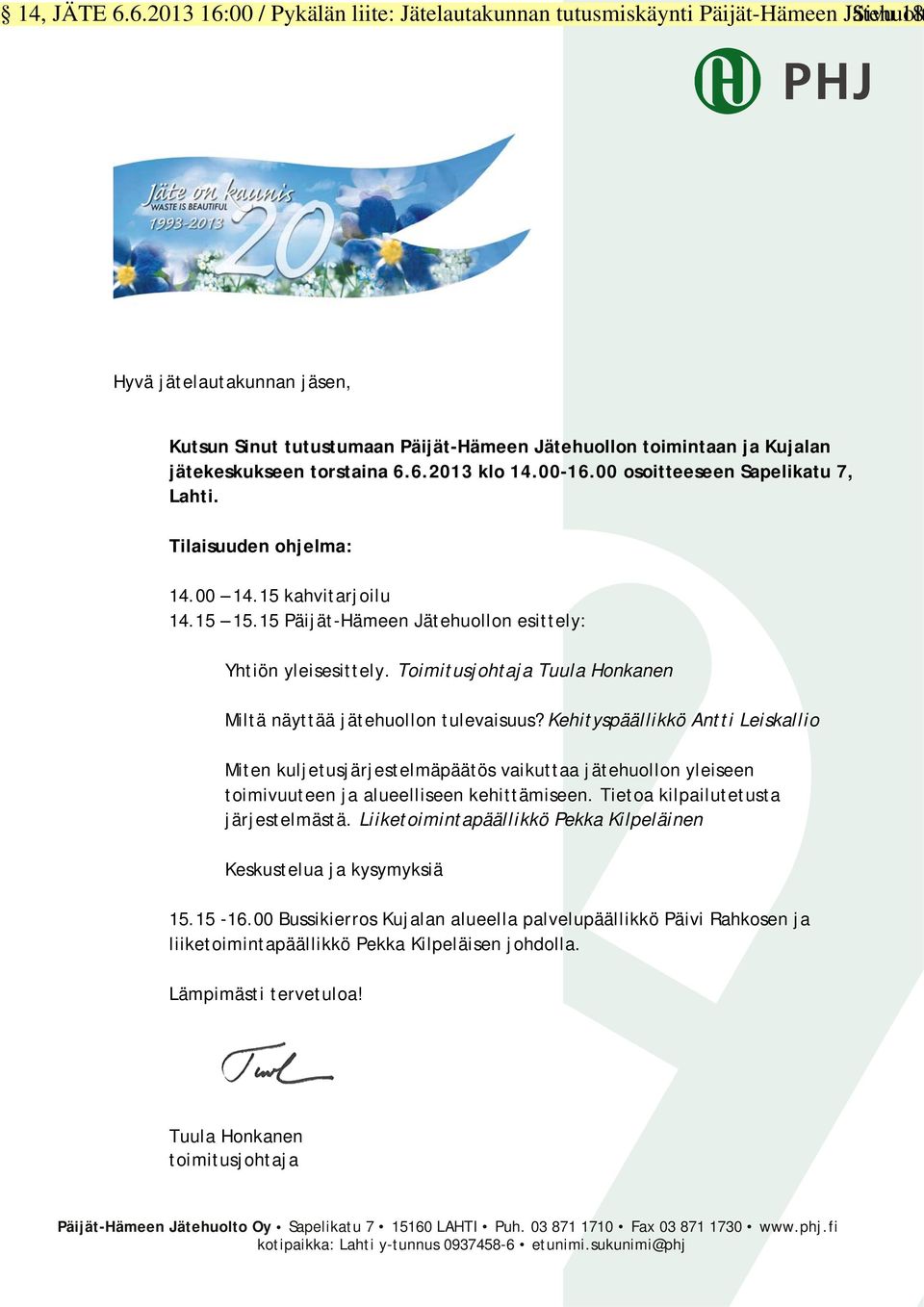jätekeskukseen torstaina 6.6.2013 klo 14.00-16.00 osoitteeseen Sapelikatu 7, Lahti. Tilaisuuden ohjelma: 14.00 14.15 kahvitarjoilu 14.15 15.15 Päijät-Hämeen Jätehuollon esittely: Yhtiön yleisesittely.