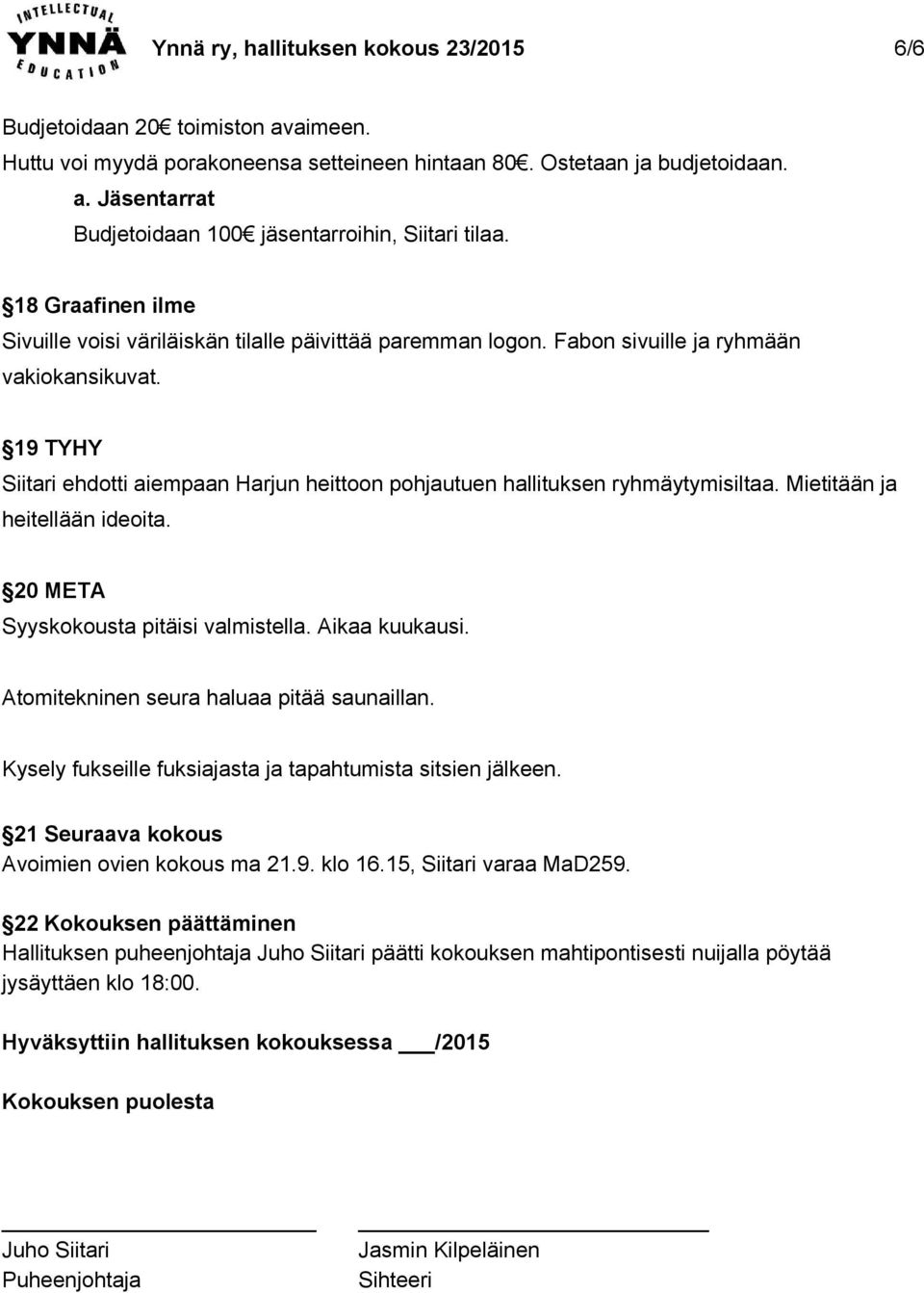 19 TYHY Siitari ehdotti aiempaan Harjun heittoon pohjautuen hallituksen ryhmäytymisiltaa. Mietitään ja heitellään ideoita. 20 META Syyskokousta pitäisi valmistella. Aikaa kuukausi.