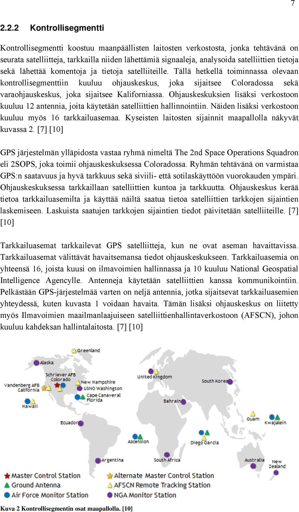 Tällä hetkellä toiminnassa olevaan kontrollisegmenttiin kuuluu ohjauskeskus, joka sijaitsee Coloradossa sekä varaohjauskeskus, joka sijaitsee Kaliforniassa.