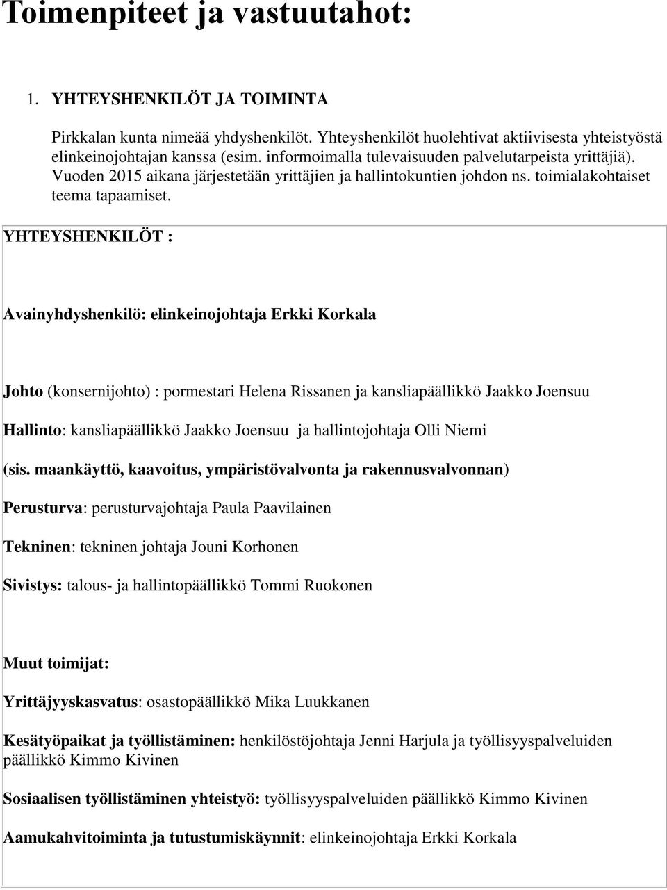 YHTEYSHENKILÖT : Avainyhdyshenkilö: elinkeinojohtaja Erkki Korkala Johto (konsernijohto) : pormestari Helena Rissanen ja kansliapäällikkö Jaakko Joensuu Hallinto: kansliapäällikkö Jaakko Joensuu ja