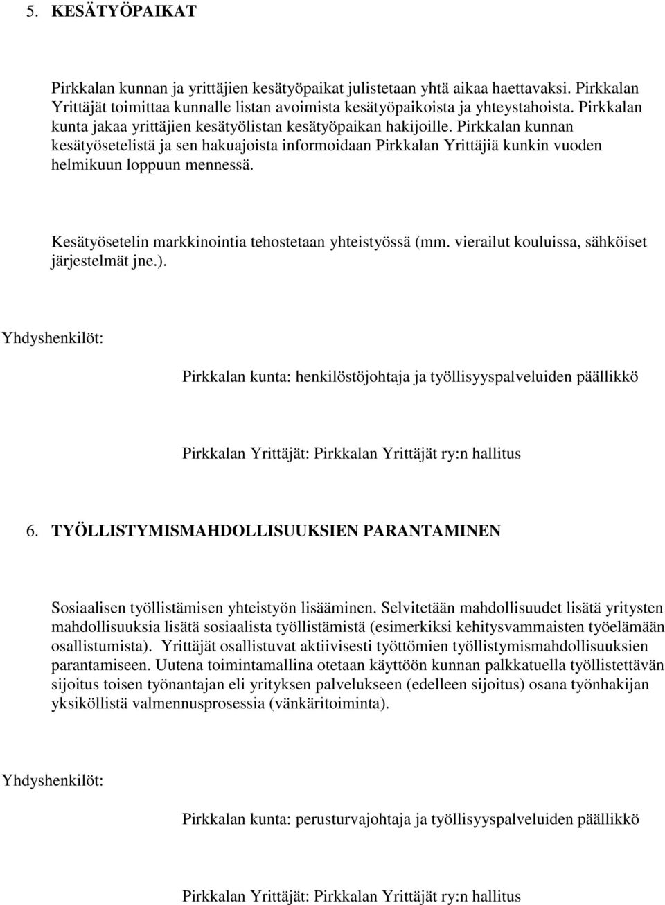 Kesätyösetelin markkinointia tehostetaan yhteistyössä (mm. vierailut kouluissa, sähköiset järjestelmät jne.). Pirkkalan kunta: henkilöstöjohtaja ja työllisyyspalveluiden päällikkö 6.