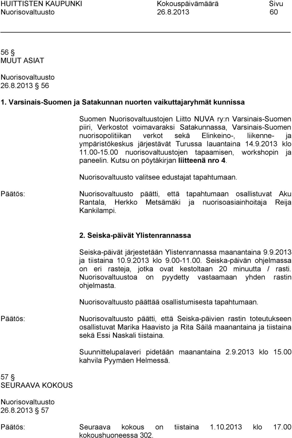sekä Elinkeino-, liikenne- ja ympäristökeskus järjestävät Turussa lauantaina 14.9.2013 klo 11.00-15.00 nuorisovaltuustojen tapaamisen, workshopin ja paneelin. Kutsu on pöytäkirjan liitteenä nro 4.