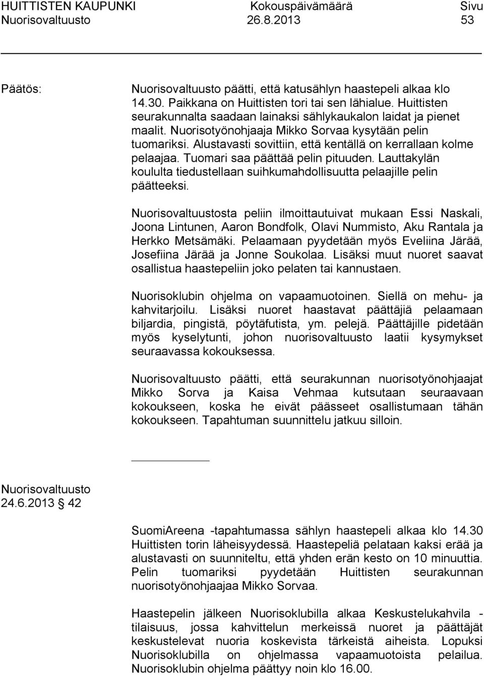 Lauttakylän koululta tiedustellaan suihkumahdollisuutta pelaajille pelin päätteeksi.