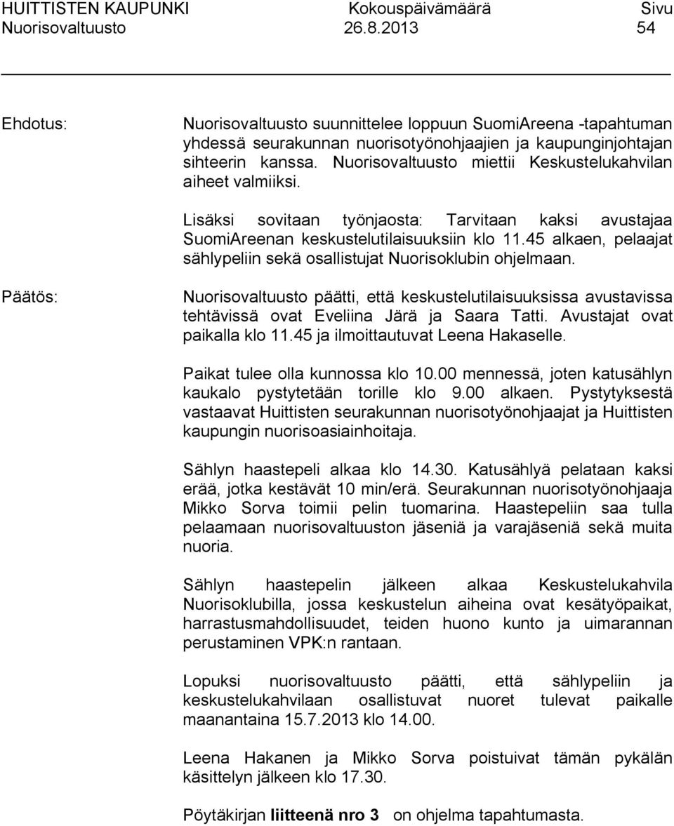 päätti, että keskustelutilaisuuksissa avustavissa tehtävissä ovat Eveliina Järä ja Saara Tatti. Avustajat ovat paikalla klo 11.45 ja ilmoittautuvat Leena Hakaselle. Paikat tulee olla kunnossa klo 10.