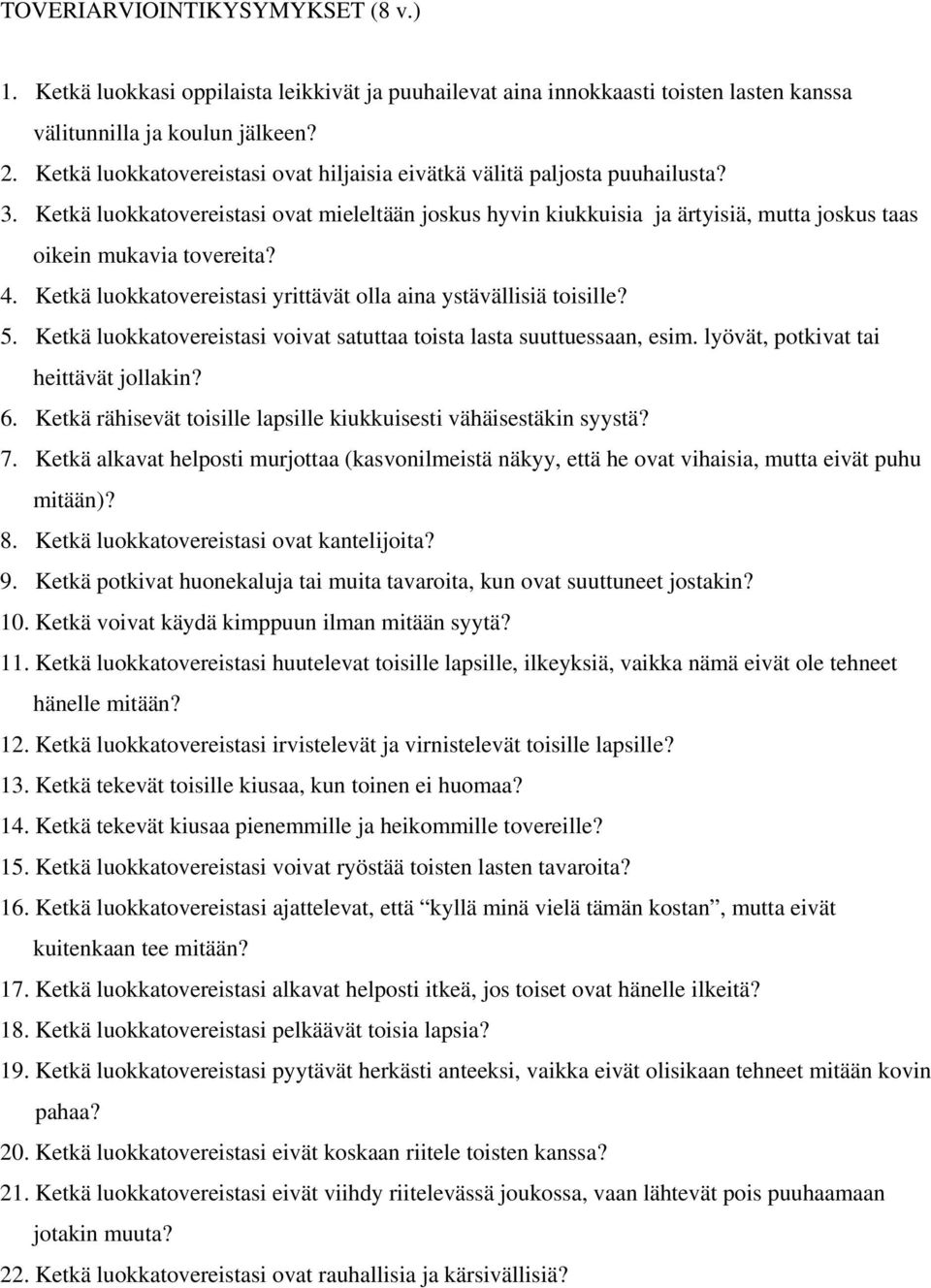 Ketkä luokkatovereistasi ovat mieleltään joskus hyvin kiukkuisia ja ärtyisiä, mutta joskus taas oikein mukavia tovereita? 4. Ketkä luokkatovereistasi yrittävät olla aina ystävällisiä toisille? 5.