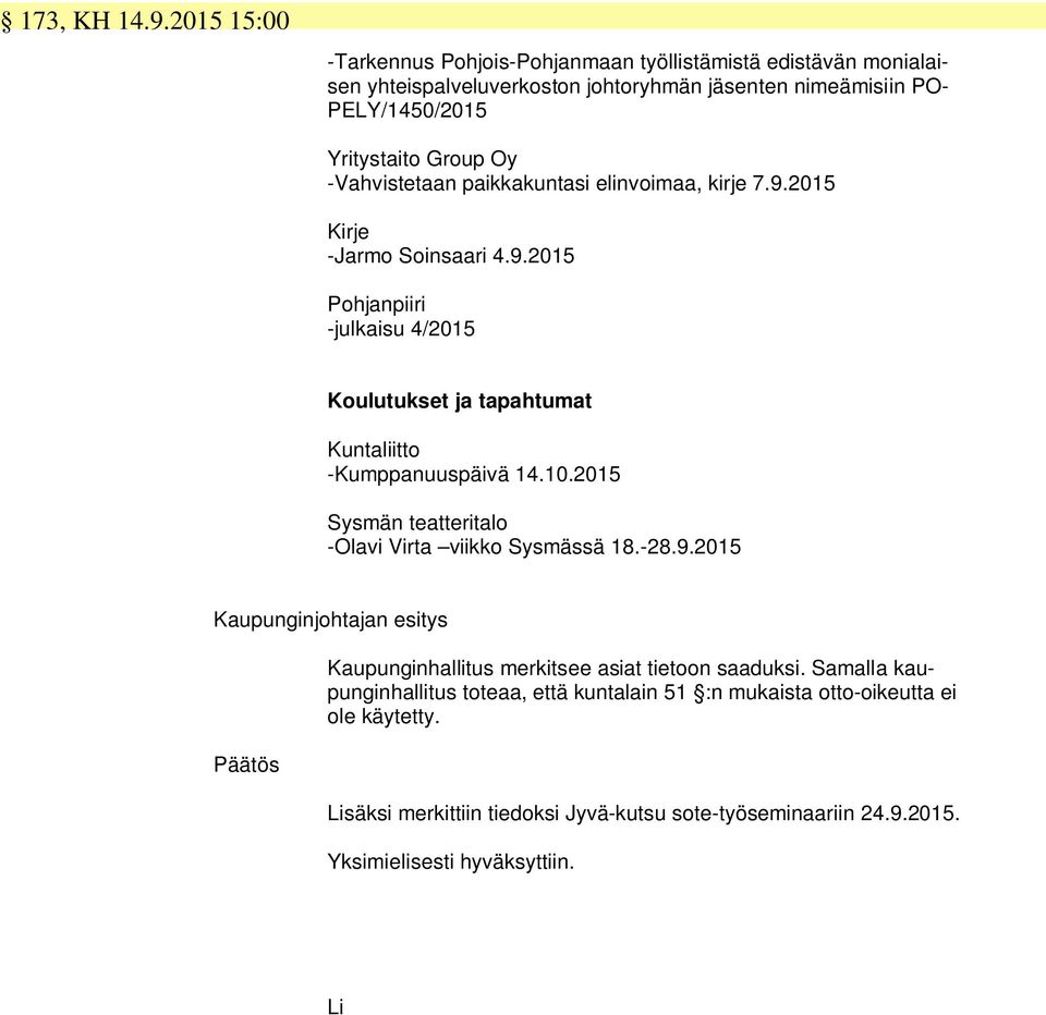 Group Oy -Vahvistetaan paikkakuntasi elinvoimaa, kirje 7.9.2015 Kirje -Jarmo Soinsaari 4.9.2015 Pohjanpiiri -julkaisu 4/2015 Koulutukset ja tapahtumat Kuntaliitto -Kumppanuuspäivä 14.