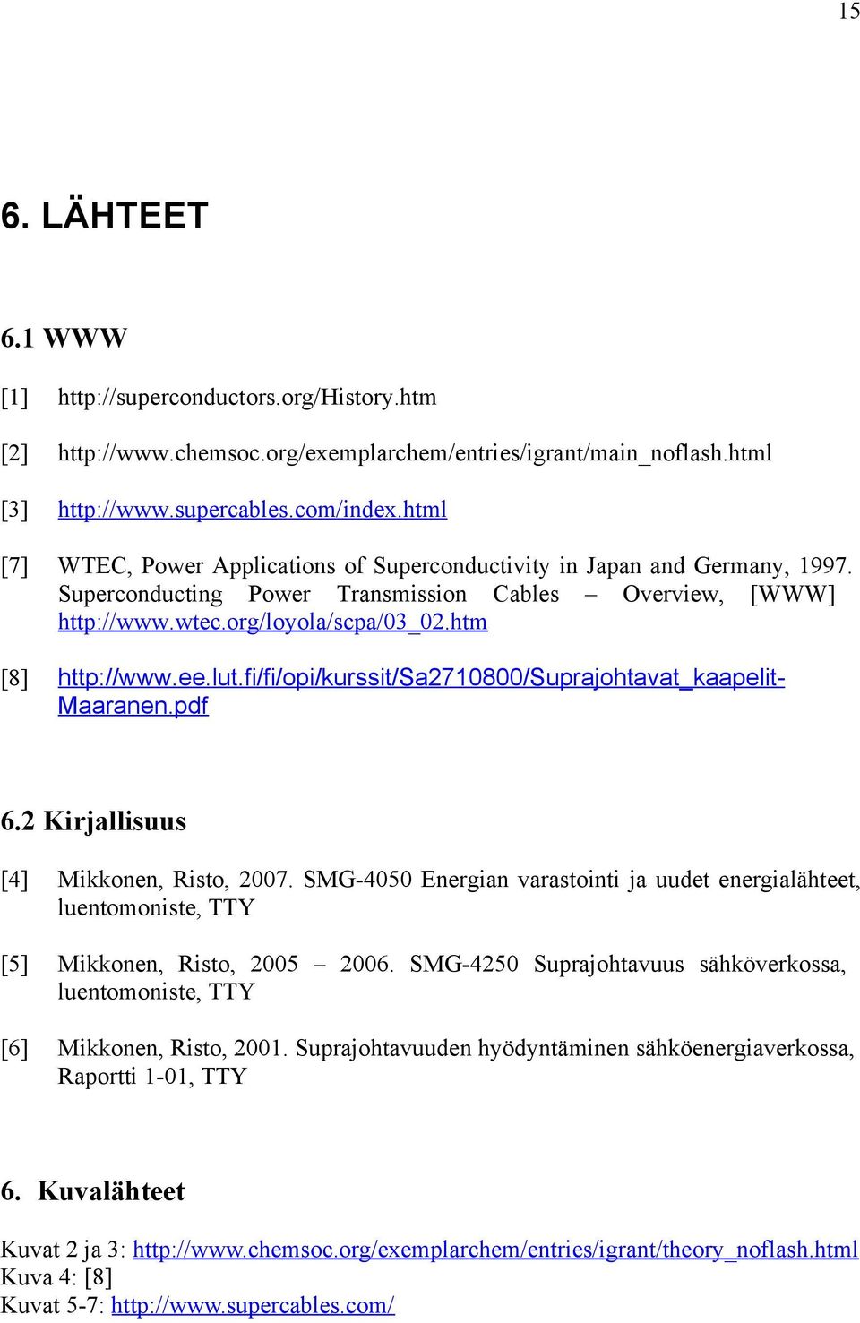 ee.lut.fi/fi/opi/kurssit/sa2710800/suprajohtavat_kaapelit- Maaranen.pdf 6.2 Kirjallisuus [4] Mikkonen, Risto, 2007.