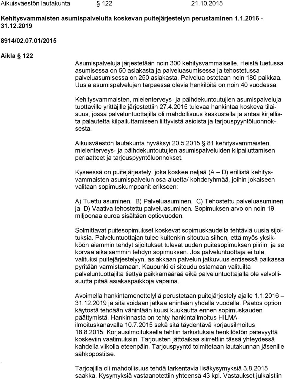 Palvelua ostetaan noin 180 paik kaa. Uusia asumispalvelujen tarpeessa olevia henkilöitä on noin 40 vuo des sa.