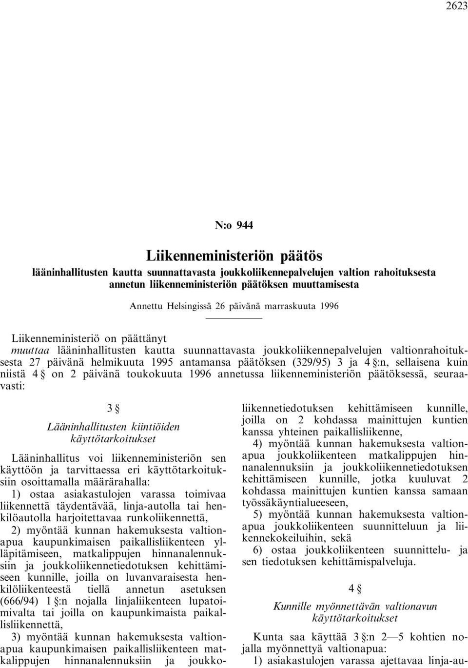 päätöksen (329/95) 3 ja 4 :n, sellaisena kuin niistä 4 on 2 päivänä toukokuuta 1996 annetussa liikenneministeriön päätöksessä, seuraavasti: 3 Lääninhallitusten kiintiöiden käyttötarkoitukset