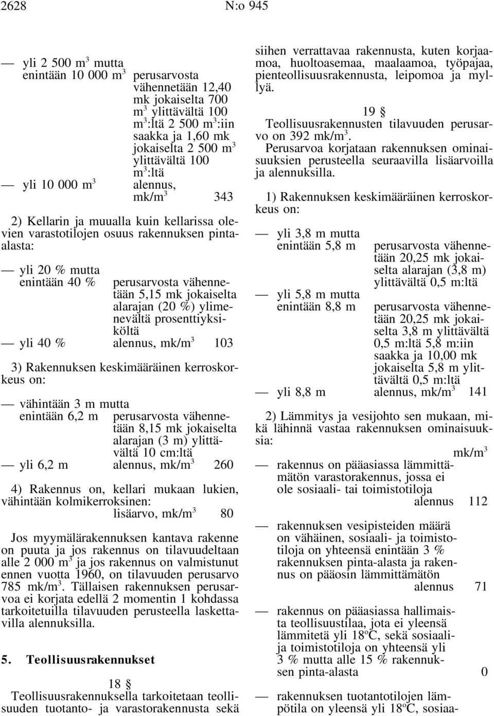 mk jokaiselta alarajan (20 %) ylimenevältä prosenttiyksiköltä yli 40 % alennus, mk/m 3 103 3) Rakennuksen keskimääräinen kerroskorkeus on: vähintään 3 m mutta enintään 6,2 m perusarvosta vähennetään