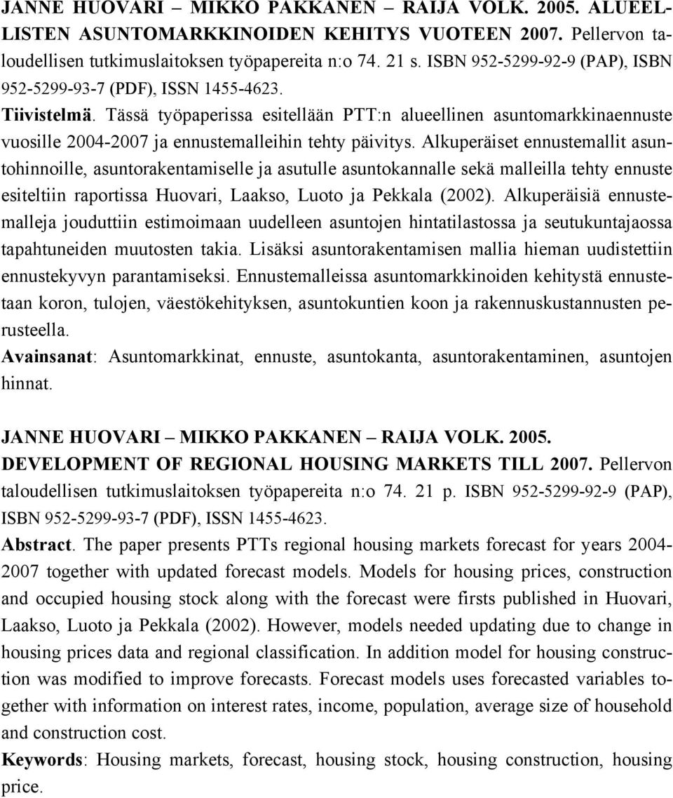 Tässä työpaperissa esitellään PTT:n alueellinen asuntomarkkinaennuste vuosille 2004-2007 ja ennustemalleihin tehty päivitys.