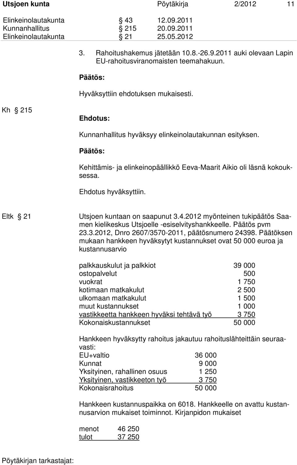 Eltk 21 Utsjoen kuntaan on saapunut 3.4.2012 myönteinen tukipäätös Saamen kielikeskus Utsjoelle -esiselvityshankkeelle. Päätös pvm 23.3.2012, Dnro 2607/3570-2011, päätösnumero 24398.