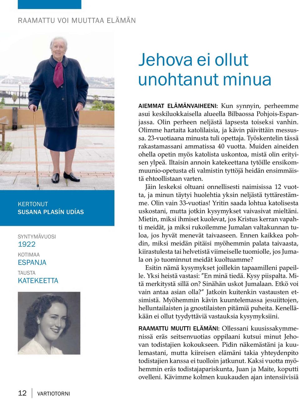 23-vuotiaana minusta tuli opettaja. Tyoskentelin tass a rakastamassani ammatissa 40 vuotta. Muiden aineiden ohella opetin myos katolista uskontoa, mista olin erityisen ylpea.