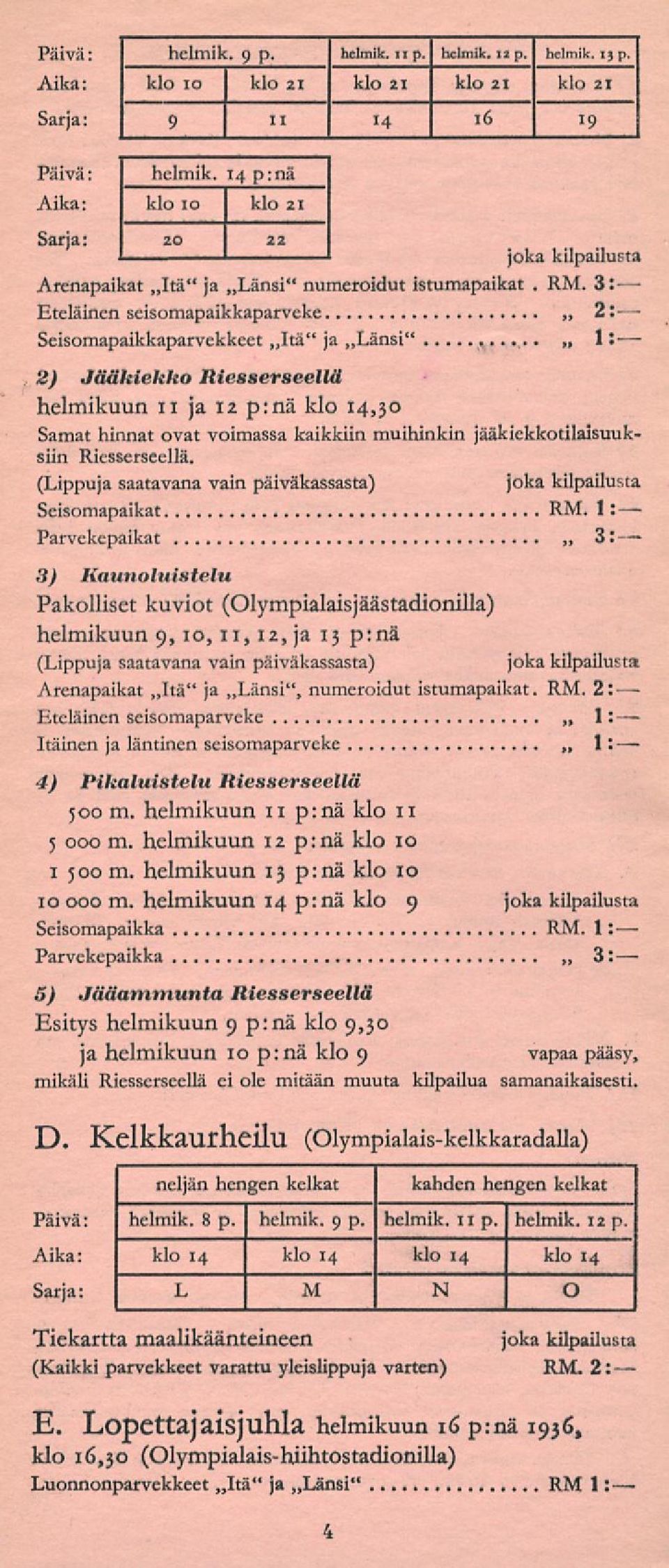 Eteläinen seisomapaikkaparveke 2: Seisomapaikkaparvekkeet Itä" ja Länsi" 1: 2) Jääkiekko Riesserseellä helmikuun ii ja 12 p:nä klo 1430 Samat hinnat ovat voimassa kaikkiin muihinkin