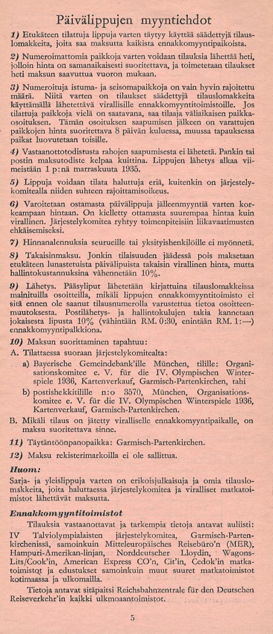 3) Numeroituja istuma- ja seisomapaikkoja on vain hyvin rajoitettu määrä. Niitä varten on tilaukset säädettyjä tilauslomakkeita käyttämällä lähetettävä virallisille ennakkomyyntitoimistoille.