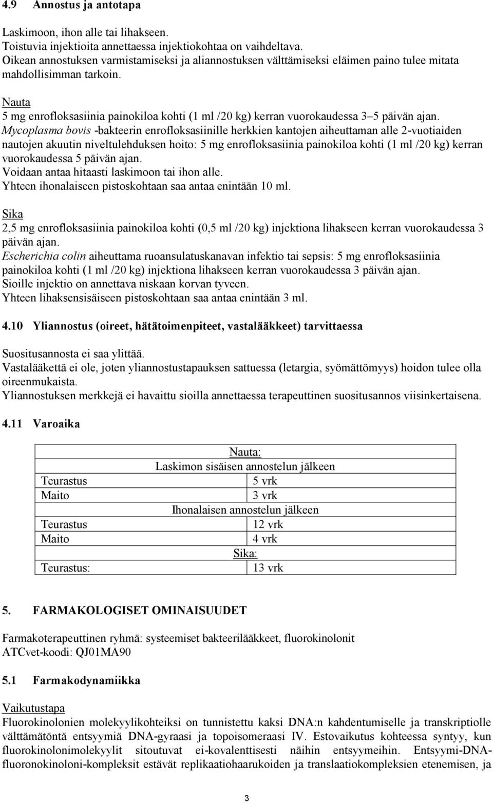 Nauta 5 mg enrofloksasiinia painokiloa kohti (1 ml /20 kg) kerran vuorokaudessa 3 5 päivän ajan.