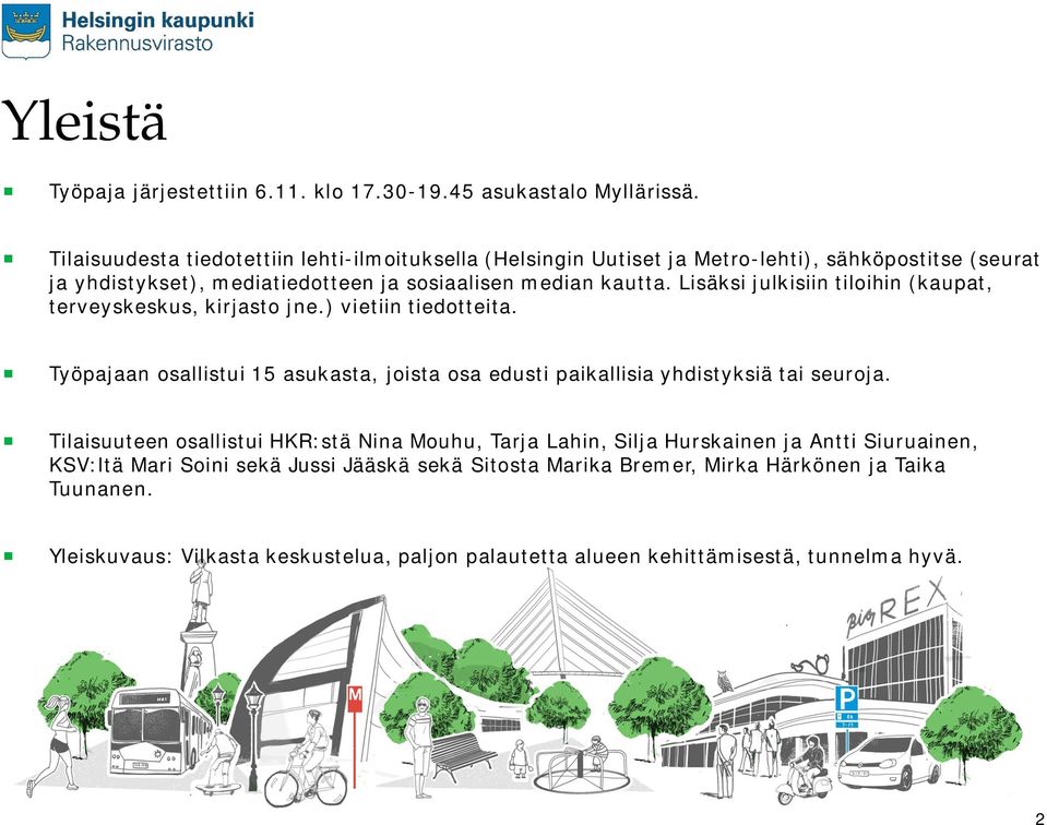 Lisäksi julkisiin tiloihin (kaupat, terveyskeskus, kirjasto jne.) vietiin tiedotteita. Työpajaan osallistui 15 asukasta, joista osa edusti paikallisia yhdistyksiä tai seuroja.
