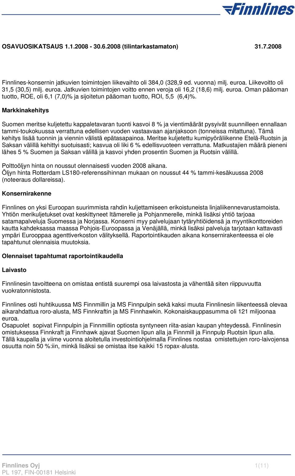 Markkinakehitys Suomen meritse kuljetettu kappaletavaran tuonti kasvoi 8 % ja vientimäärät pysyivät suunnilleen ennallaan tammi-toukokuussa verrattuna edellisen vuoden vastaavaan ajanjaksoon