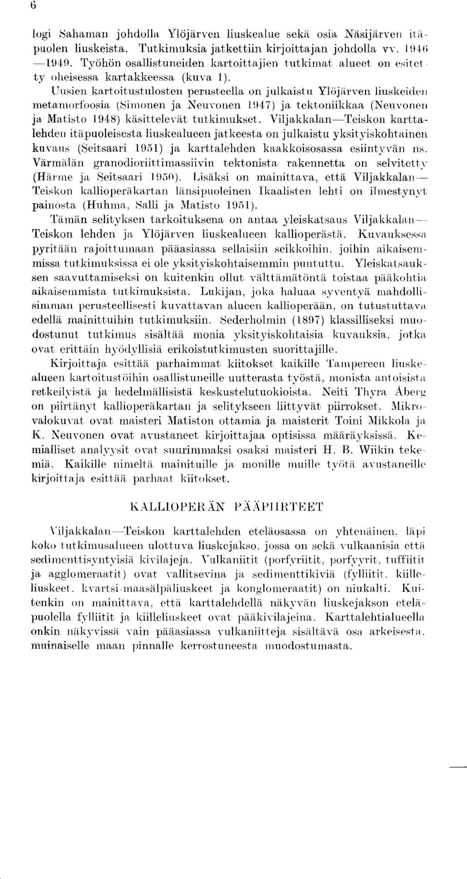 Uusien kartoitustulosten perusteella on julkaistu Ylojarven liuskeiden metamorfoosia (Simonen ja Neuvonen 1947) ja tektoniikkaa (Neuvonen ja Matisto 1948) kasittelevat tutkiniukset.