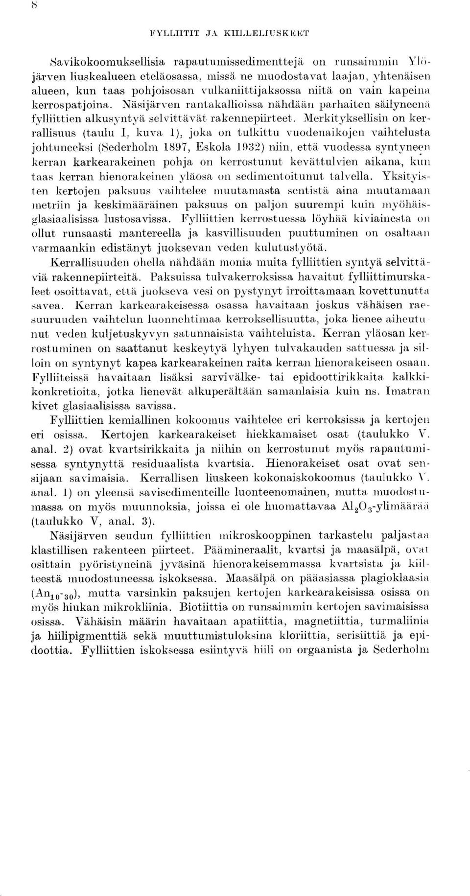 llerkityksellisin on kerrallisuus (taulu I, kuva 1), joka on tulkittu vuodenaikojen vaihtelusta johtuneeksi (Sederholm 1897, Eskola 193`?
