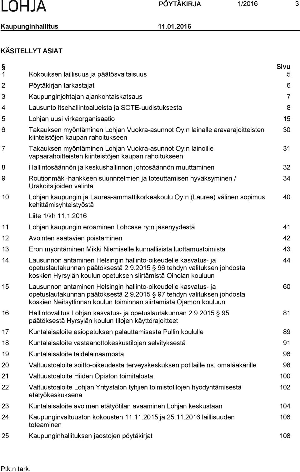 2016 KÄSITELLYT ASIAT Sivu 1 Kokouksen laillisuus ja päätösvaltaisuus 5 2 Pöytäkirjan tarkastajat 6 3 Kaupunginjohtajan ajankohtaiskatsaus 7 4 Lausunto itsehallintoalueista ja SOTE-uudistuksesta 8 5