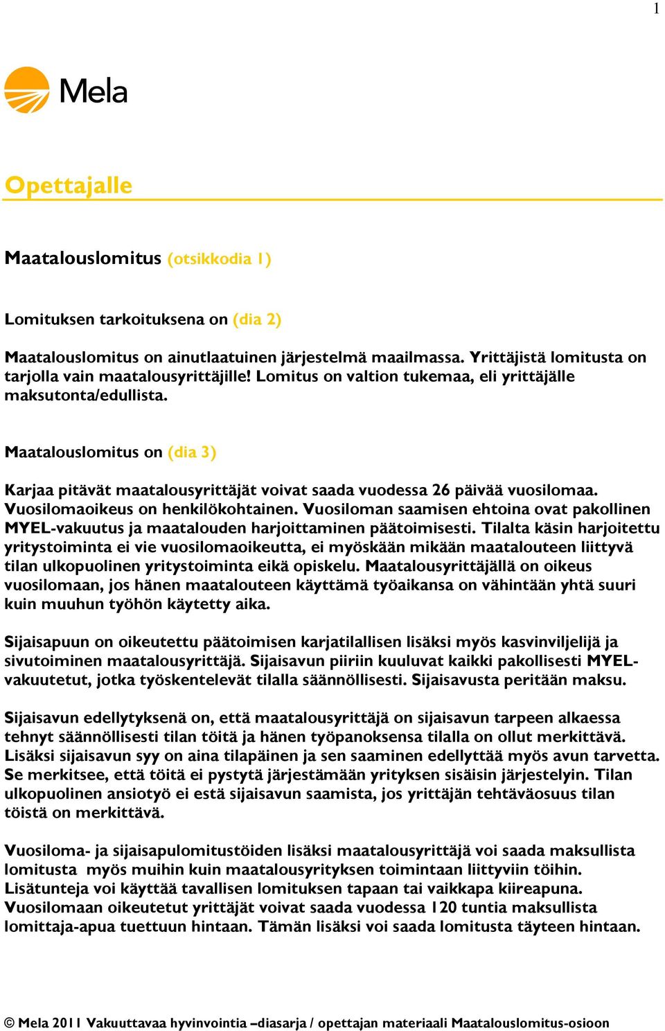 Maatalouslomitus on (dia 3) Karjaa pitävät maatalousyrittäjät voivat saada vuodessa 26 päivää vuosilomaa. Vuosilomaoikeus on henkilökohtainen.