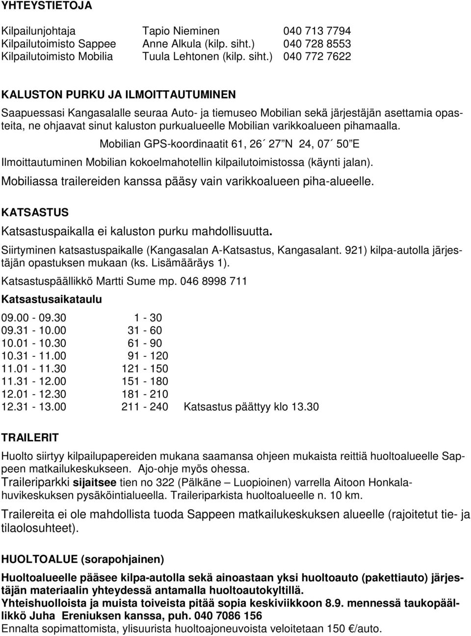) 040 772 7622 KALUSTON PURKU JA ILMOITTAUTUMINEN Saapuessasi Kangasalalle seuraa Auto- ja tiemuseo Mobilian sekä järjestäjän asettamia opasteita, ne ohjaavat sinut kaluston purkualueelle Mobilian