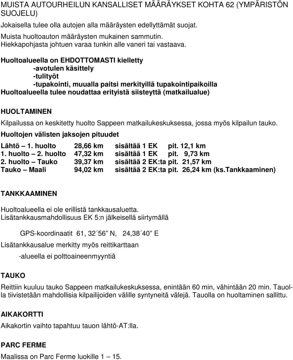 Huoltoalueella on EHDOTTOMASTI kielletty -avotulen käsittely -tulityöt -tupakointi, muualla paitsi merkityillä tupakointipaikoilla Huoltoalueella tulee noudattaa erityistä siisteyttä (matkailualue)
