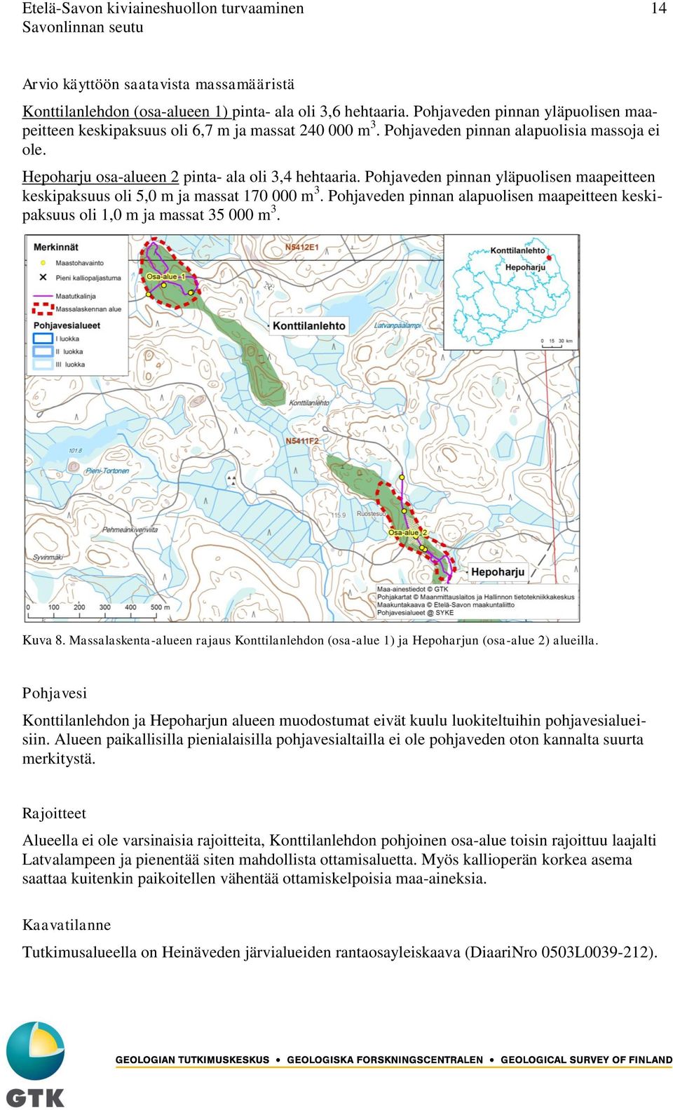 Pohjaveden pinnan yläpuolisen maapeitteen keskipaksuus oli 5,0 m ja massat 170 000 m 3. Pohjaveden pinnan alapuolisen maapeitteen keskipaksuus oli 1,0 m ja massat 35 000 m 3. Kuva 8.