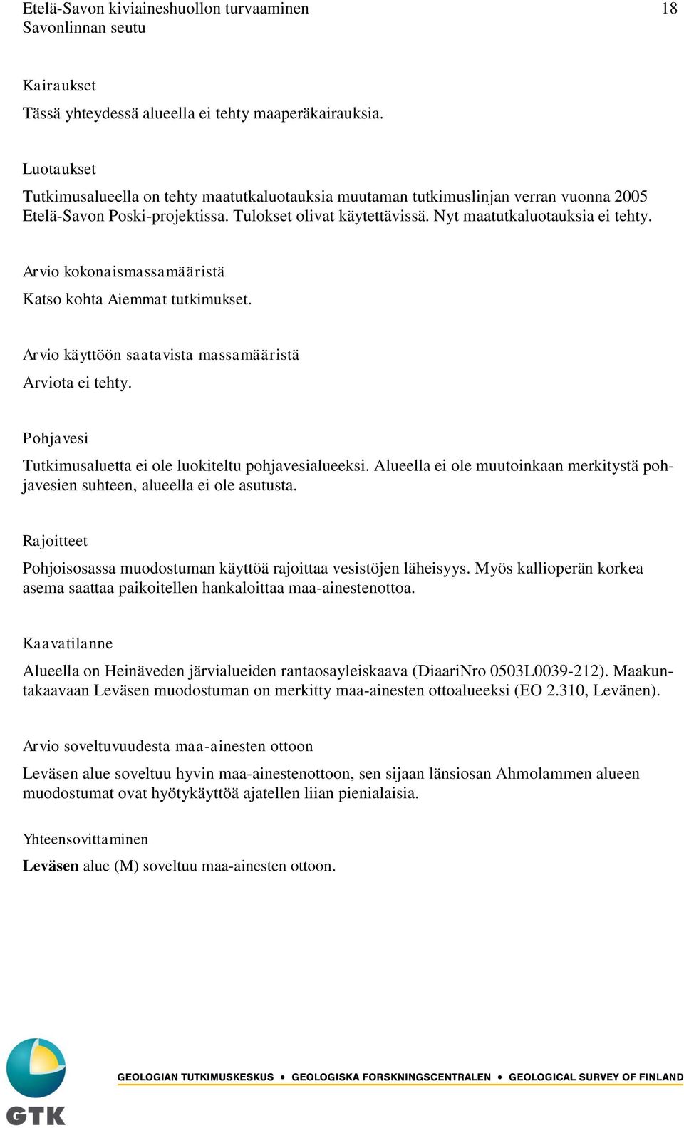 Arvio kokonaismassamääristä Katso kohta Aiemmat tutkimukset. Arvio käyttöön saatavista massamääristä Arviota ei tehty. Pohjavesi Tutkimusaluetta ei ole luokiteltu pohjavesialueeksi.